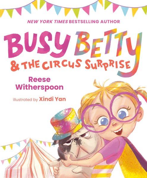 Busy Betty and the circus surprise / Reese Witherspoon ; illustrated by Xindi Yan.