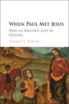 When Paul met Jesus : how an idea got lost in history / Stanley E. Porter, McMaster Divinity College, Ontario.