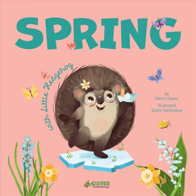Spring : with Little Hedgehog / by Elena Ulyeva ; illustrated by Daria Parkhaeva.