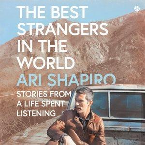 The best strangers in the world  [MP3-CD audiobook] :  stories from a life spent listening.  Ari Shapiro.