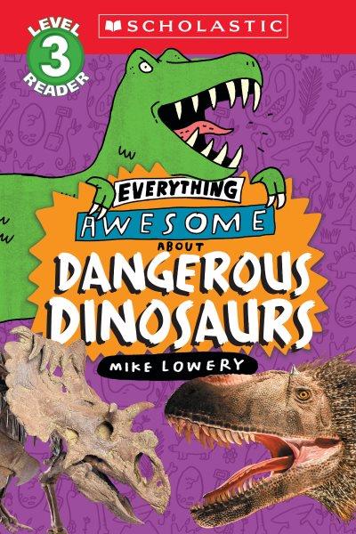 Everything awesome about dangerous dinosaurs / written and illustrated by Mike Lowery.