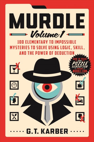 Murdle. volume 1 : 100 elementary to impossible mysteries to solve using logic, skill, and the power of deduction / G. T. Karber.