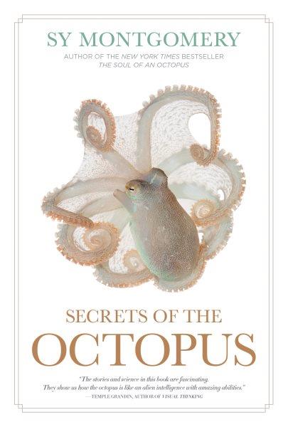 Secrets of the octopus / Sy Montgomery ; foreword by Alex Schnell.