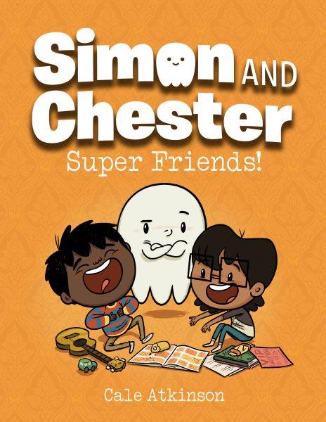 Simon and Chester. [Vol. #4], Super friends! / by Cale Atkinson.