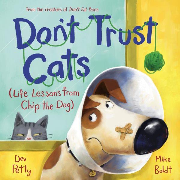 Don't trust cats : life lessons from Chip the dog / written by Dev Petty ; illustrated by Mike Boldt.
