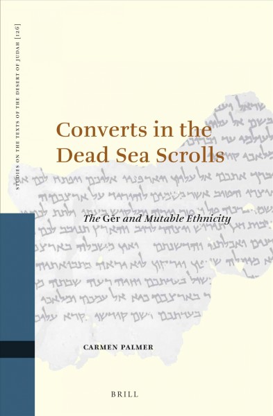 Converts in the Dead Sea Scrolls : the Gēr and mutable ethnicity / by Carmen Palmer.