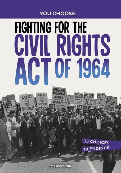 Fighting for the Civil Rights Act of 1964 : a history seeking adventure / by Elliott Smith.