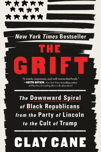 The grift : the downward spiral of Black Republicans from the party of Lincoln to the cult of Trump / Clay Cane.