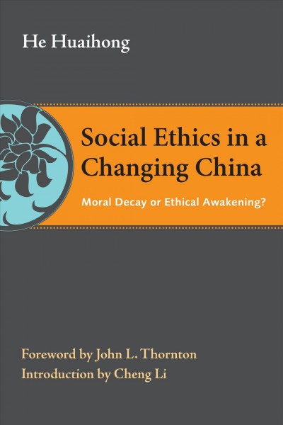 Social ethics in a changing China : moral decay or ethical awakening? / He Huaihong.