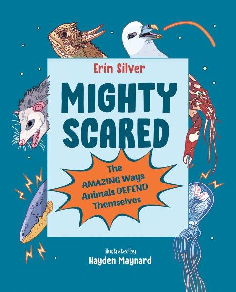 Mighty scared : the amazing ways animals defend themselves / Erin Silver ; illustrated by Hayden Maynard.