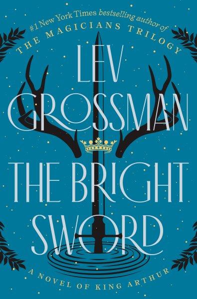 The bright sword [electronic resource]. Lev Grossman.