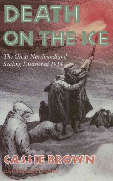 Death on the ice : the great Newfoundland sealing disaster of 1914 / by Cassie Brown ; with Harold Horwood.