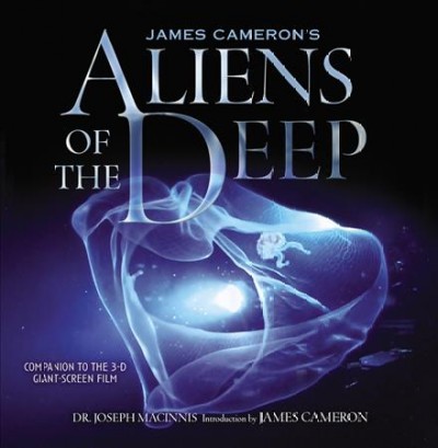 James Cameron's aliens of the deep / Joseph MacInnis ; [introduction by James Cameron].