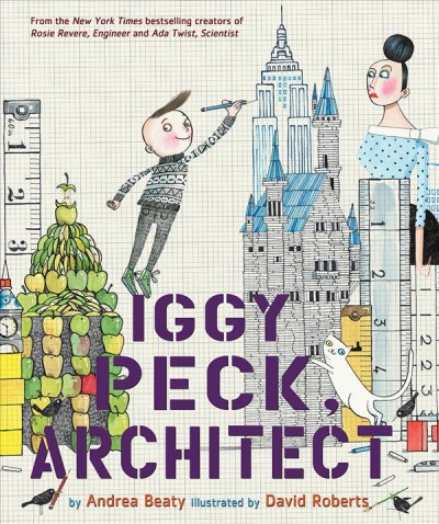 Iggy Peck, architect / by Andrea Beaty ; illustrated by David Roberts.