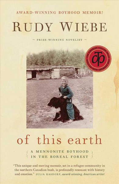 Of this earth : a Mennonite boyhood in the Boreal Forest / Rudy Wiebe.