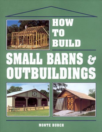 How to build small barns & outbuildings / Monte Burch.