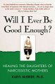 Will I ever be good enough? : healing the daughters of narcissistic mothers  Cover Image