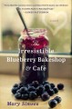 The irresistible blueberry bakeshop & cafe : a novel  Cover Image