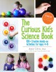 The curious kid's science book : 100+ creative hands-on activities for ages 4-8  Cover Image