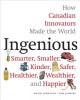Ingenious : how Canadian innovators made the world smaller, smarter, kinder, safer, healthier, wealthier and happier  Cover Image