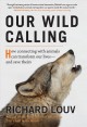 Our wild calling : how connecting with animals can transform our lives-- and save theirs  Cover Image