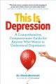 This is depression : a comprehensive, compassionate guide for anyone who wants to understand depression  Cover Image